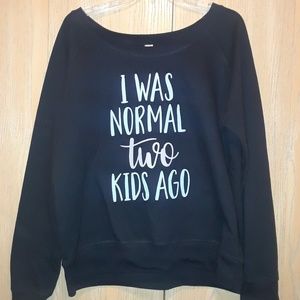 I was normal two kids ago sweatshirt!
